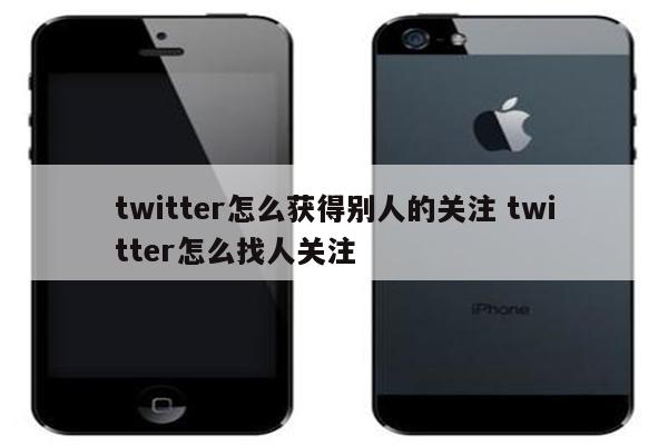 twitter怎么获得别人的关注 twitter怎么找人关注