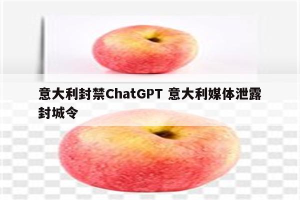 意大利封禁ChatGPT 意大利媒体泄露封城令