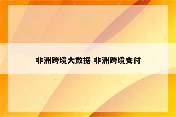 非洲跨境大数据 非洲跨境支付