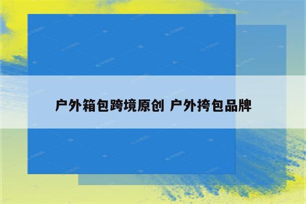 户外箱包跨境原创 户外挎包品牌