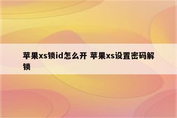 苹果xs锁id怎么开 苹果xs设置密码解锁