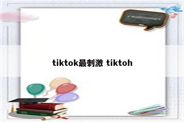 tiktok最刺激 tiktoh