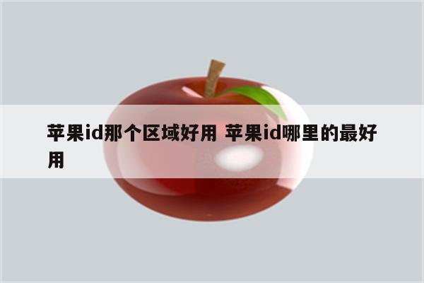 苹果id那个区域好用 苹果id哪里的最好用