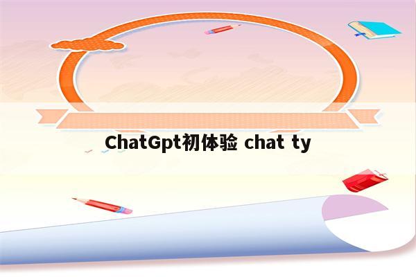 ChatGpt初体验 chat ty