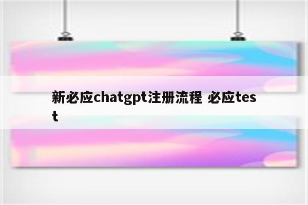 详细阅读:新必应chatgpt注册流程 必应test 新必应chatgpt注册流程 必应test