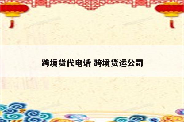 跨境货代电话 跨境货运公司