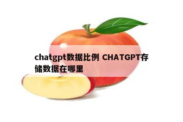 chatgpt数据比例 CHATGPT存储数据在哪里