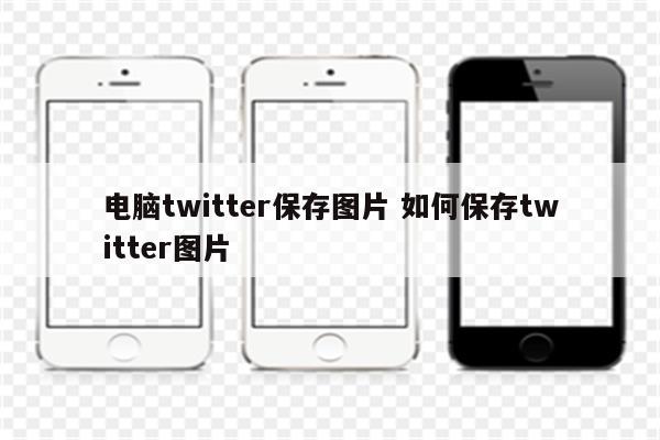 电脑twitter保存图片 如何保存twitter图片