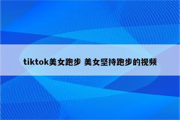 tiktok美女跑步 美女坚持跑步的视频