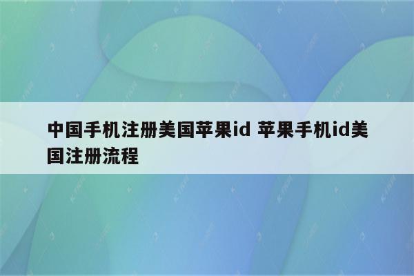中国手机注册美国苹果id 苹果手机id美国注册流程