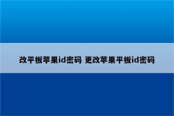 改平板苹果id密码 更改苹果平板id密码