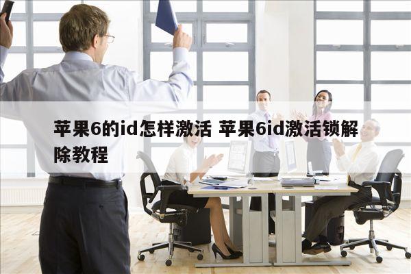 详细阅读:苹果6的id怎样激活 苹果6id激活锁解除教程 苹果6的id怎样激活 苹果6id激活锁解除教程
