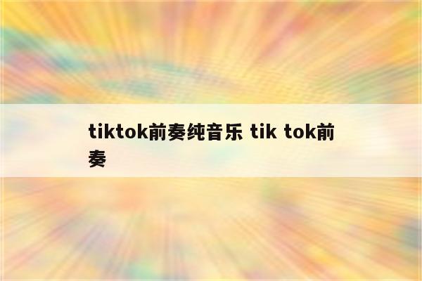 tiktok前奏纯音乐 tik tok前奏