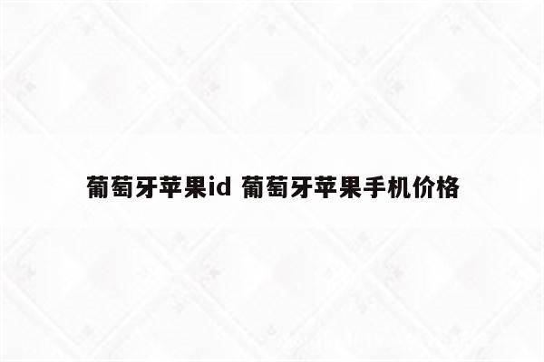 葡萄牙苹果id 葡萄牙苹果手机价格