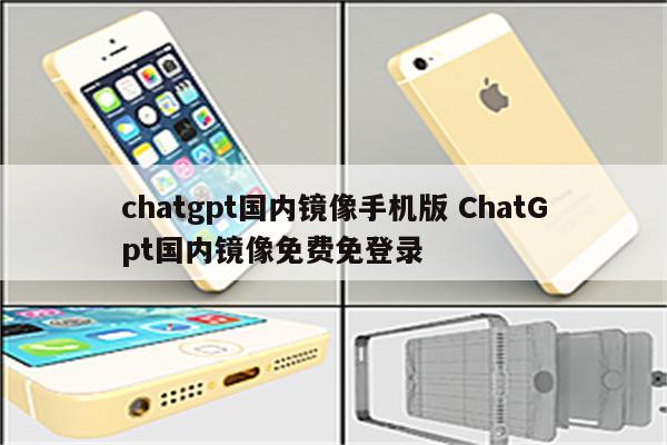 chatgpt国内镜像手机版 ChatGpt国内镜像免费免登录