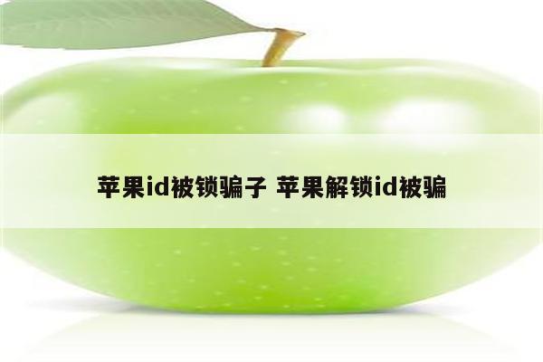 苹果id被锁骗子 苹果解锁id被骗