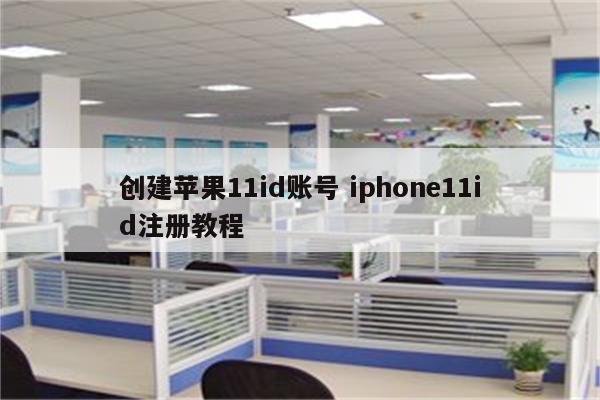创建苹果11id账号 iphone11id注册教程