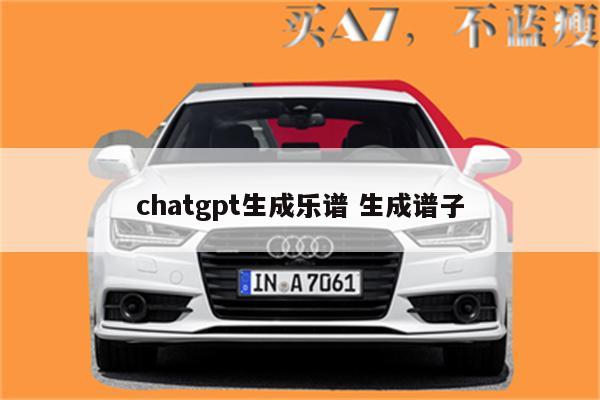 chatgpt生成乐谱 生成谱子