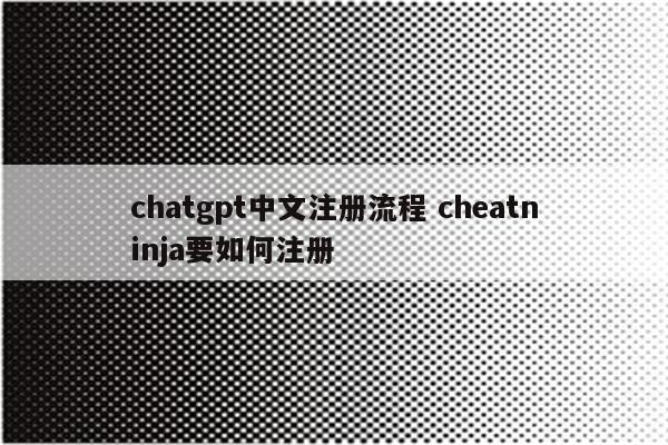 chatgpt中文注册流程 cheatninja要如何注册