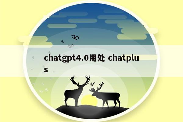 chatgpt4.0用处 chatplus