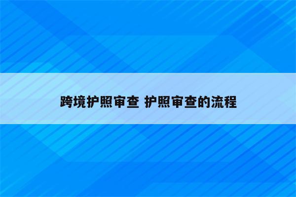 跨境护照审查 护照审查的流程