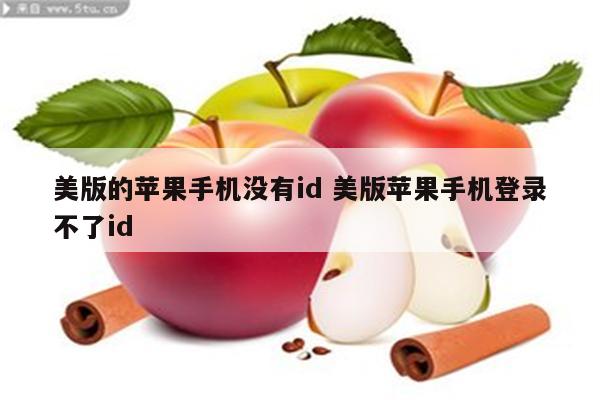 美版的苹果手机没有id 美版苹果手机登录不了id