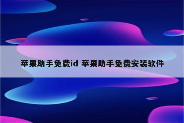 苹果助手免费id 苹果助手免费安装软件