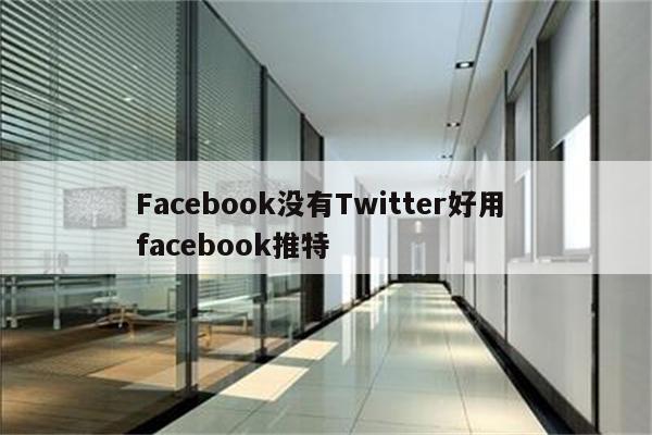 Facebook没有Twitter好用 facebook推特