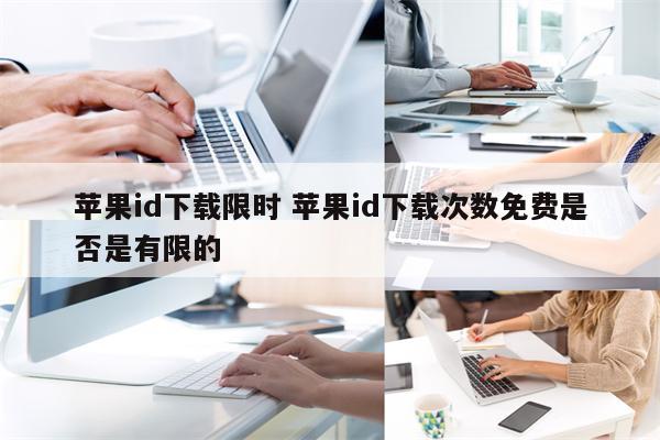 苹果id下载限时 苹果id下载次数免费是否是有限的