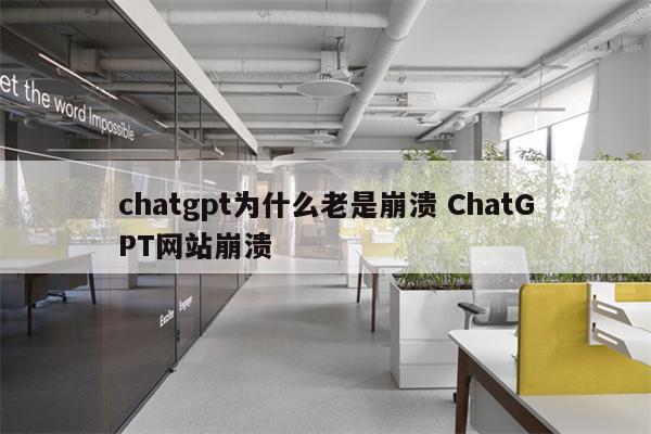 chatgpt为什么老是崩溃 ChatGPT网站崩溃