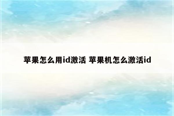 苹果怎么用id激活 苹果机怎么激活id
