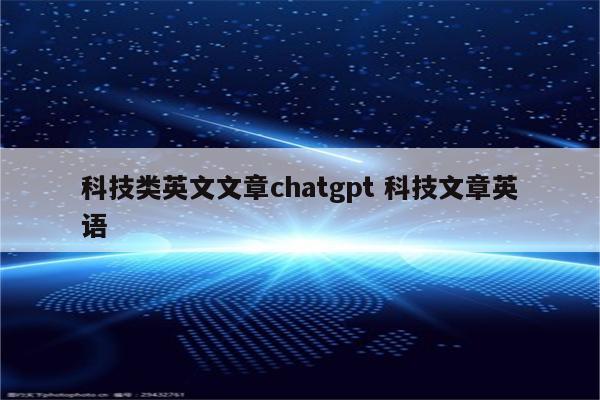 科技类英文文章chatgpt 科技文章英语