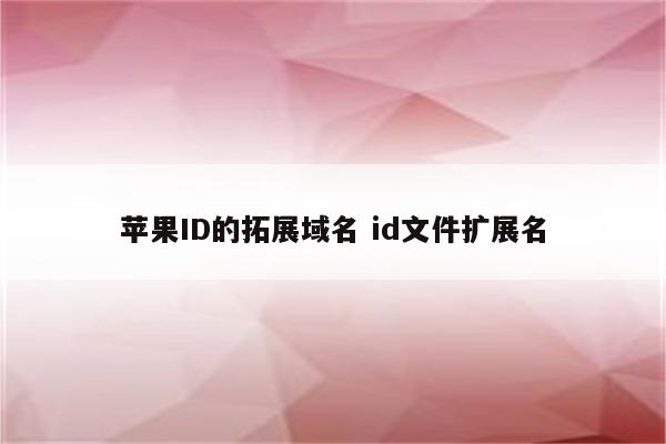 苹果ID的拓展域名 id文件扩展名