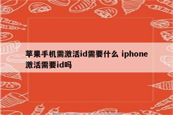苹果手机需激活id需要什么 iphone激活需要id吗
