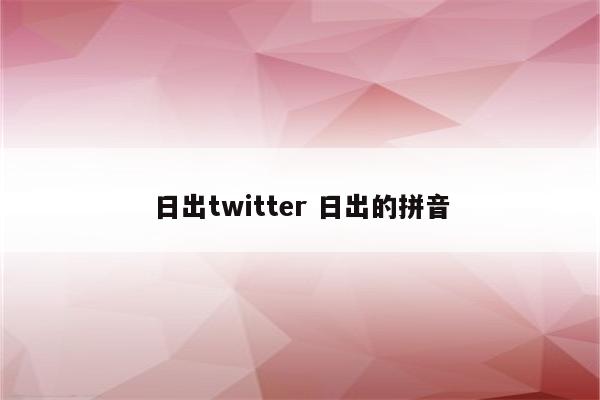 日出twitter 日出的拼音