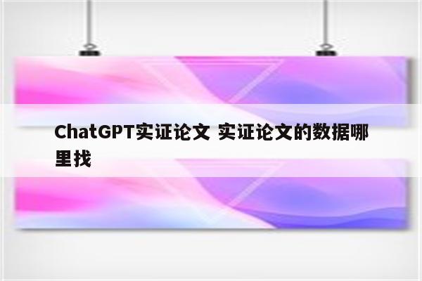 ChatGPT实证论文 实证论文的数据哪里找