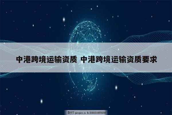 中港跨境运输资质 中港跨境运输资质要求