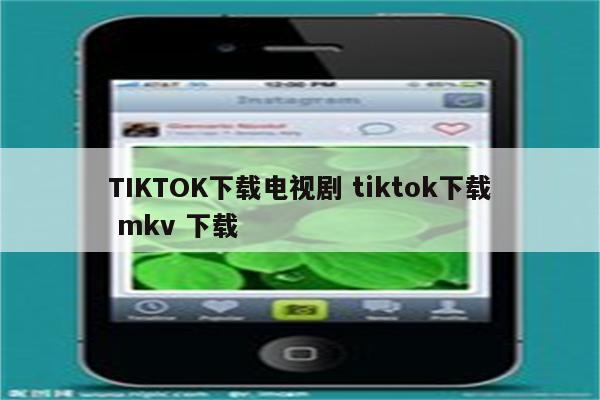 TIKTOK下载电视剧 tiktok下载 mkv 下载