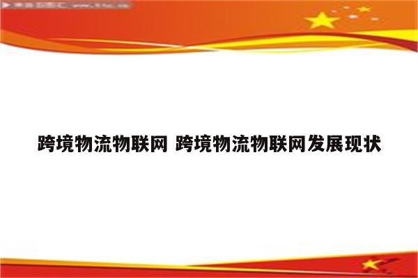 跨境物流物联网 跨境物流物联网发展现状