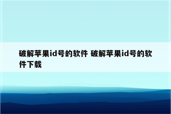 破解苹果id号的软件 破解苹果id号的软件下载