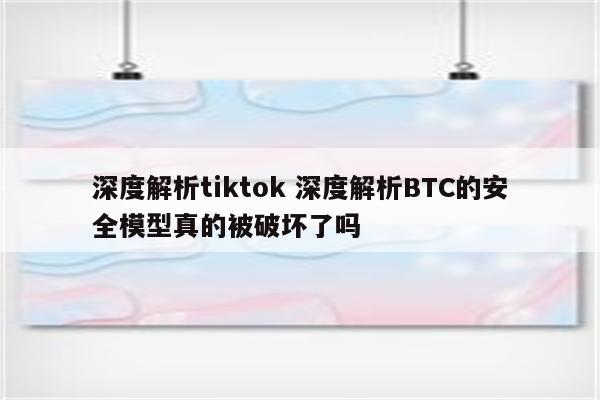 深度解析tiktok 深度解析BTC的安全模型真的被破坏了吗