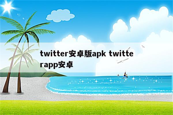 twitter安卓版apk twitterapp安卓