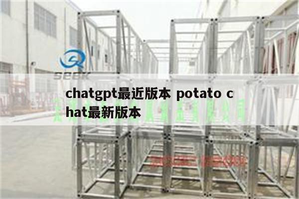 chatgpt最近版本 potato chat最新版本