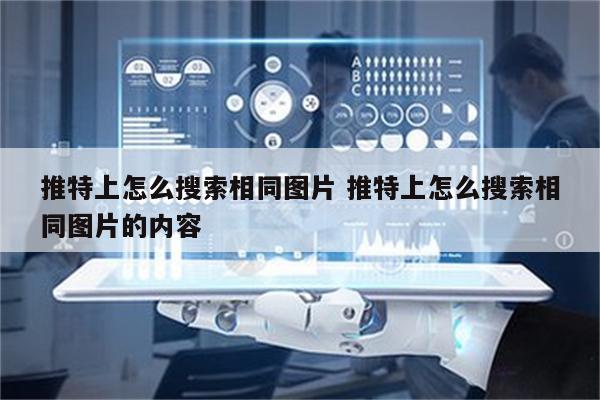 推特上怎么搜索相同图片 推特上怎么搜索相同图片的内容