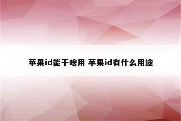 苹果id能干啥用 苹果id有什么用途