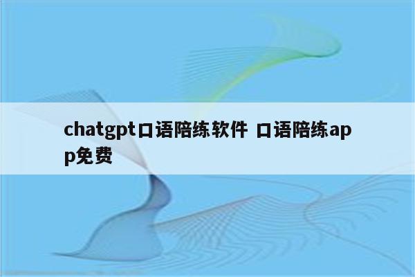 chatgpt口语陪练软件 口语陪练app免费