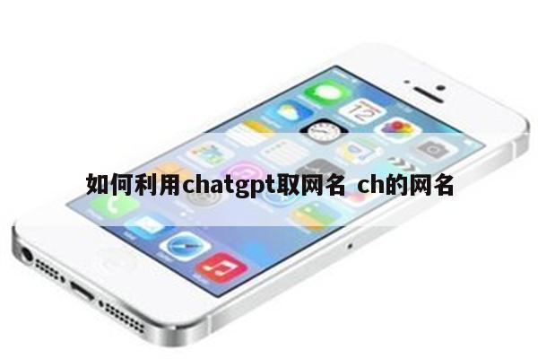 如何利用chatgpt取网名 ch的网名