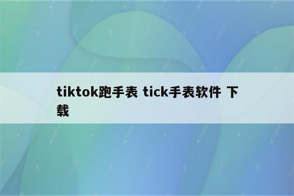 tiktok跑手表 tick手表软件 下载