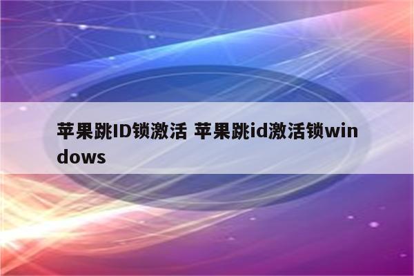 苹果跳ID锁激活 苹果跳id激活锁windows