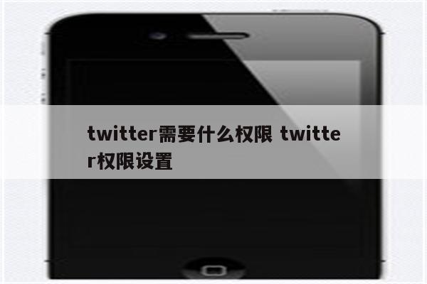 twitter需要什么权限 twitter权限设置